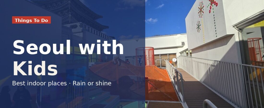 Best Indoor Places in Seoul with Kids — Rain, Heat or Cold, You’re Covered