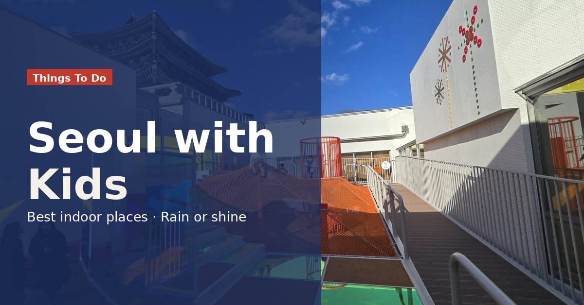 Best Indoor Places in Seoul with Kids — Rain, Heat or Cold, You’re Covered